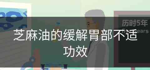 芝麻油的缓解胃部不适功效(芝麻油的缓解胃部不适功效是什么)